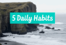 The 5 Daily Habits That Changed My Life